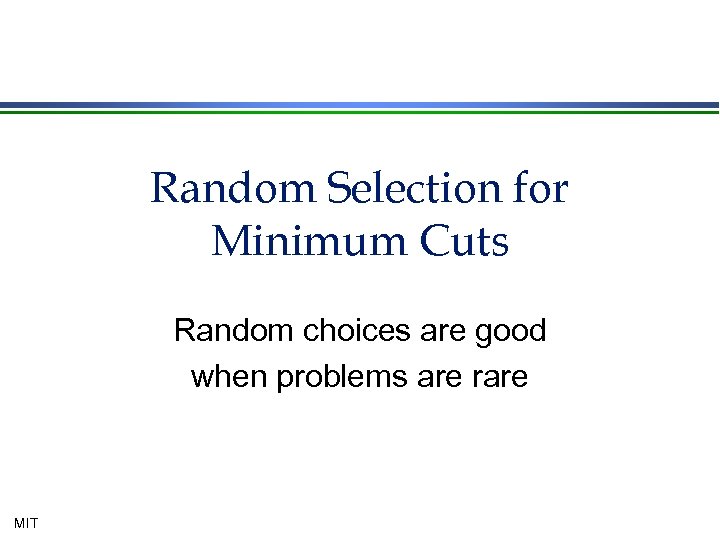 Random Selection for Minimum Cuts Random choices are good when problems are rare MIT