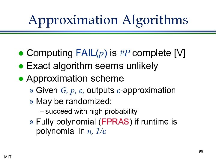 Approximation Algorithms Computing FAIL(p) is #P complete [V] l Exact algorithm seems unlikely l