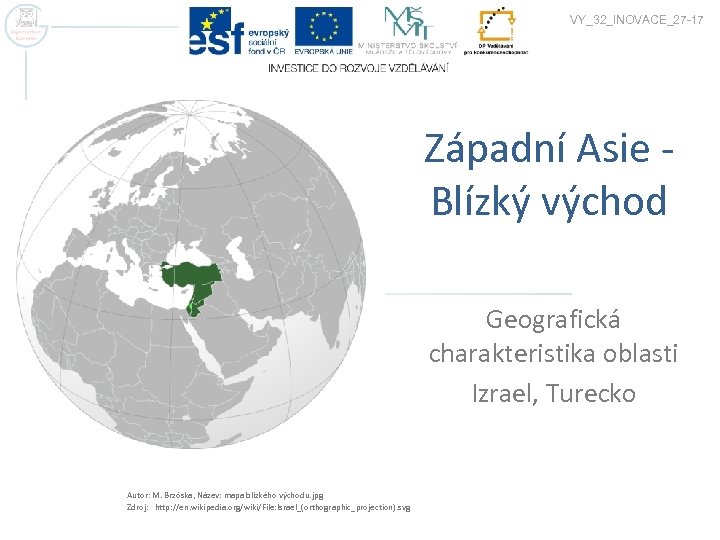 VY_32_INOVACE_27 -17 Západní Asie - Blízký východ Geografická charakteristika oblasti Izrael, Turecko Autor: M.