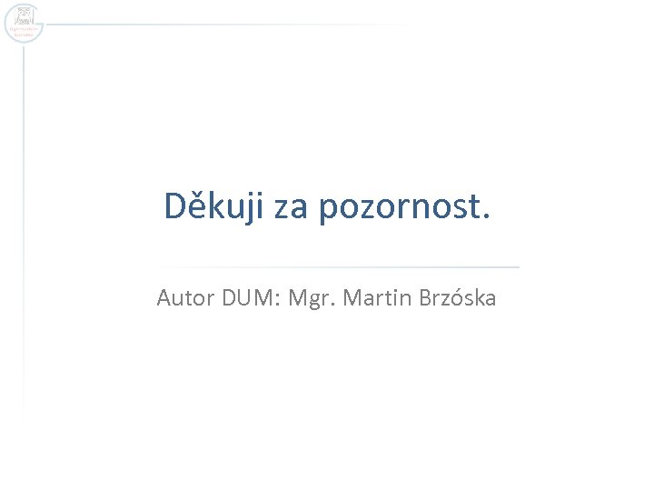 Děkuji za pozornost. Autor DUM: Mgr. Martin Brzóska 