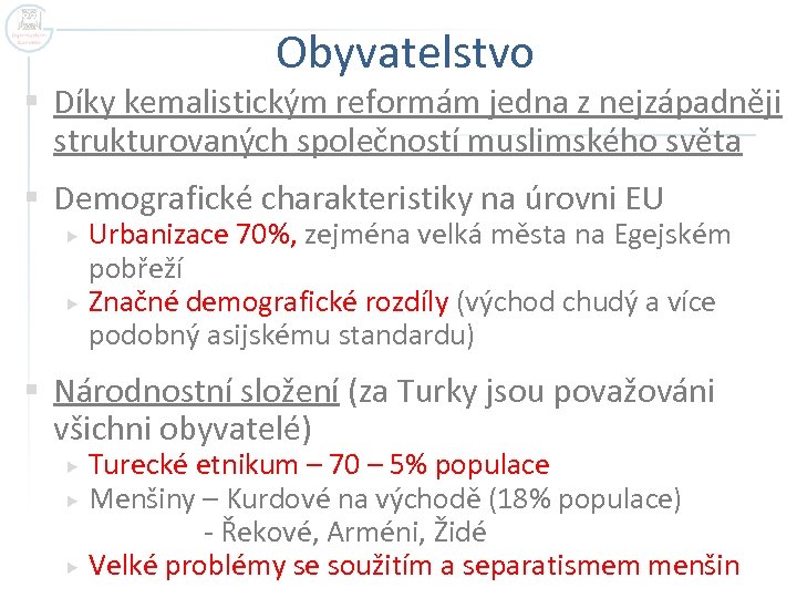 Obyvatelstvo § Díky kemalistickým reformám jedna z nejzápadněji strukturovaných společností muslimského světa § Demografické