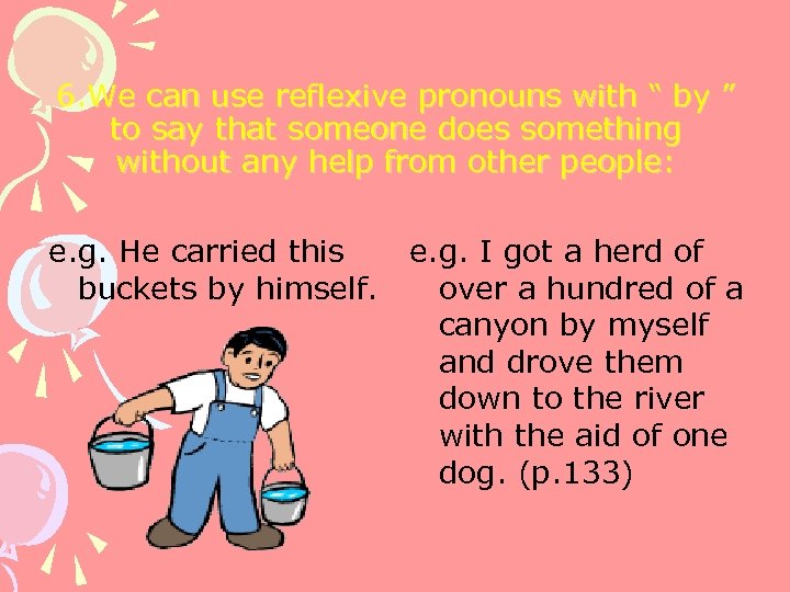 6. We can use reflexive pronouns with “ by ” to say that someone