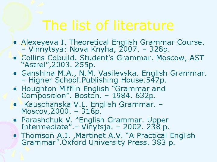 The list of literature • Alexeyeva I. Theoretical English Grammar Course. – Vinnytsya: Nova