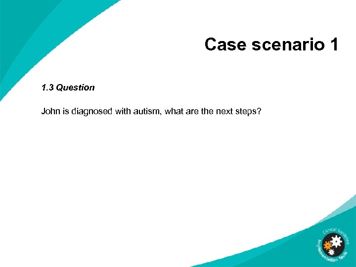 Case scenario 1 1. 3 Question John is diagnosed with autism, what are the