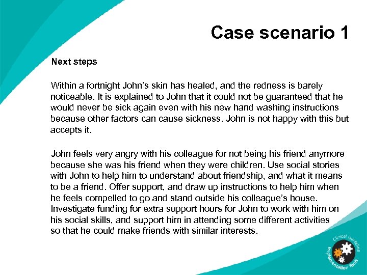 Case scenario 1 Next steps Within a fortnight John’s skin has healed, and the