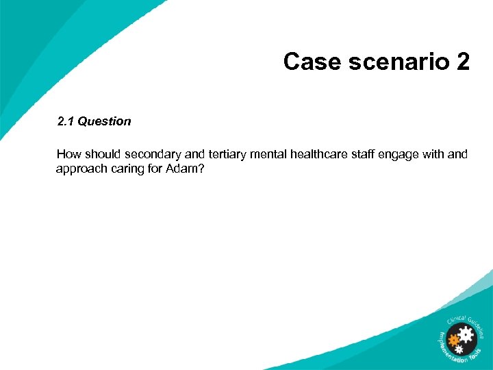 Case scenario 2 2. 1 Question How should secondary and tertiary mental healthcare staff