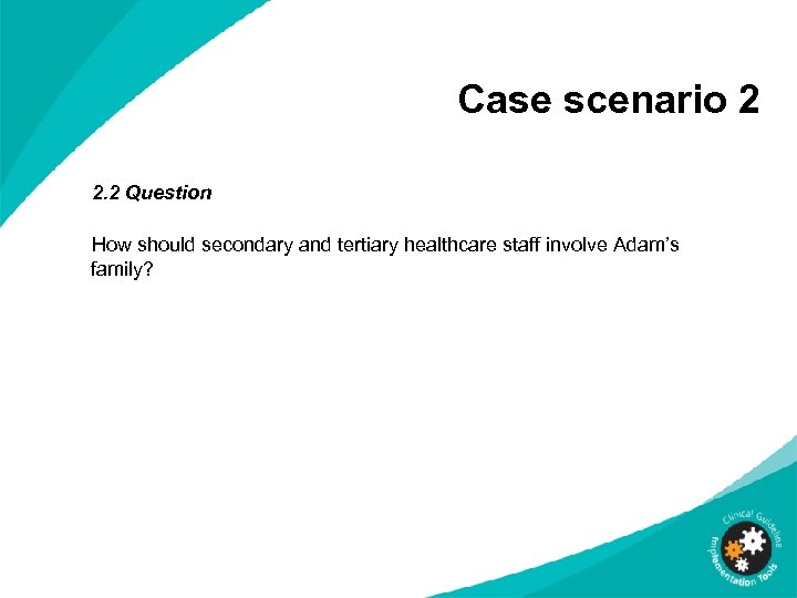 Case scenario 2 2. 2 Question How should secondary and tertiary healthcare staff involve