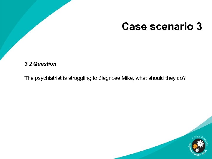Case scenario 3 3. 2 Question The psychiatrist is struggling to diagnose Mike, what
