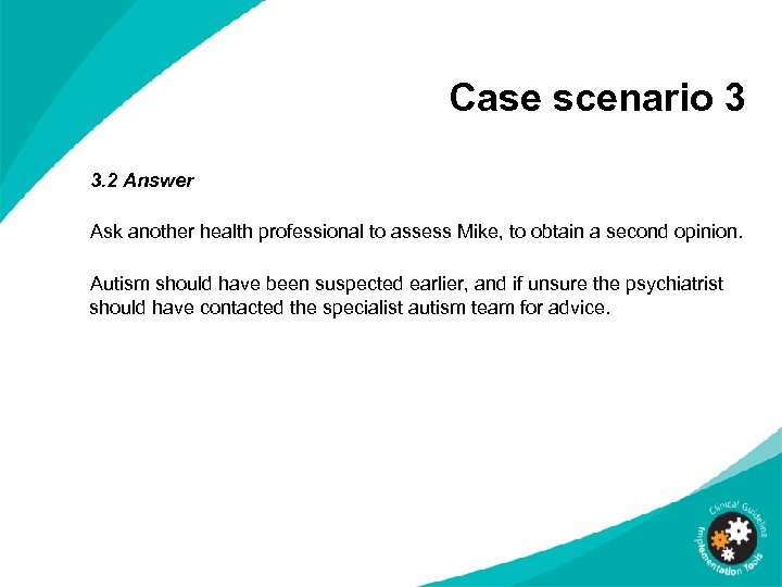 Case scenario 3 3. 2 Answer Ask another health professional to assess Mike, to