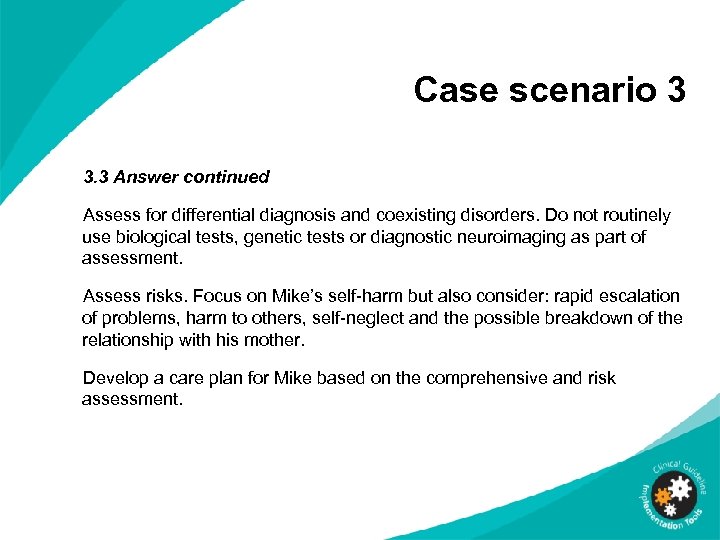 Case scenario 3 3. 3 Answer continued Assess for differential diagnosis and coexisting disorders.