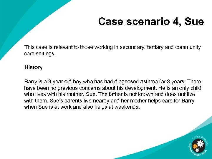 Case scenario 4, Sue This case is relevant to those working in secondary, tertiary