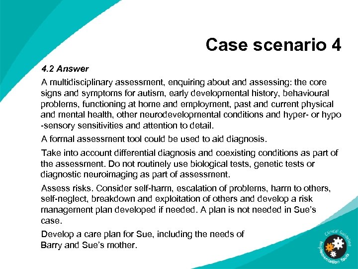 Case scenario 4 4. 2 Answer A multidisciplinary assessment, enquiring about and assessing: the