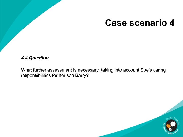Case scenario 4 4. 4 Question What further assessment is necessary, taking into account