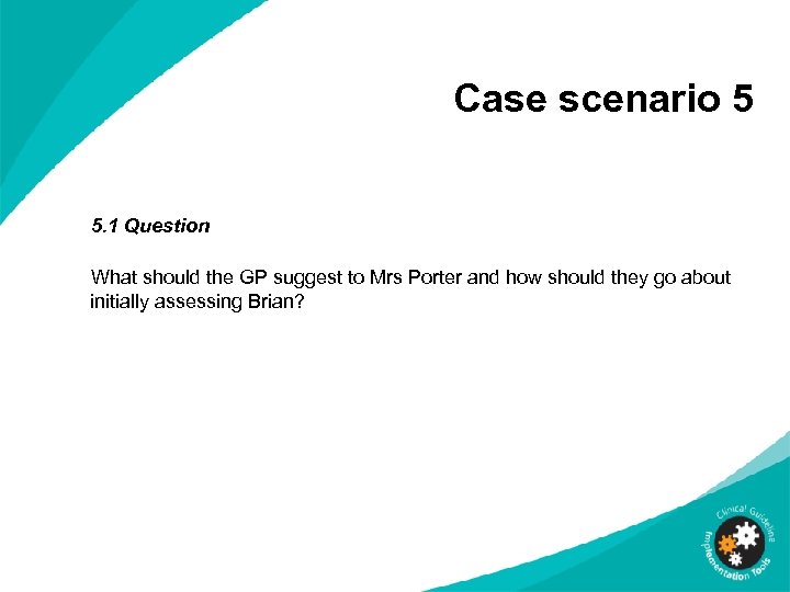 Case scenario 5 5. 1 Question What should the GP suggest to Mrs Porter