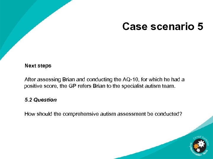 Case scenario 5 Next steps After assessing Brian and conducting the AQ-10, for which