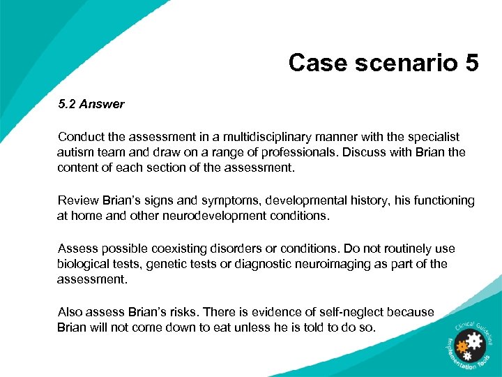 Case scenario 5 5. 2 Answer Conduct the assessment in a multidisciplinary manner with