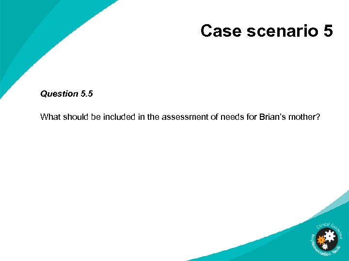 Case scenario 5 Question 5. 5 What should be included in the assessment of