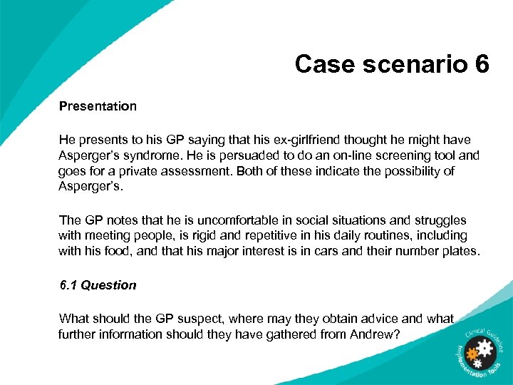 Case scenario 6 Presentation He presents to his GP saying that his ex-girlfriend thought