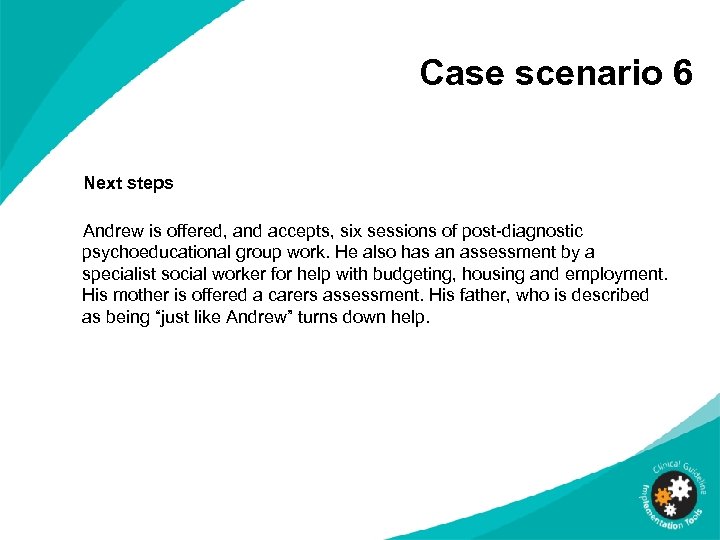 Case scenario 6 Next steps Andrew is offered, and accepts, six sessions of post-diagnostic