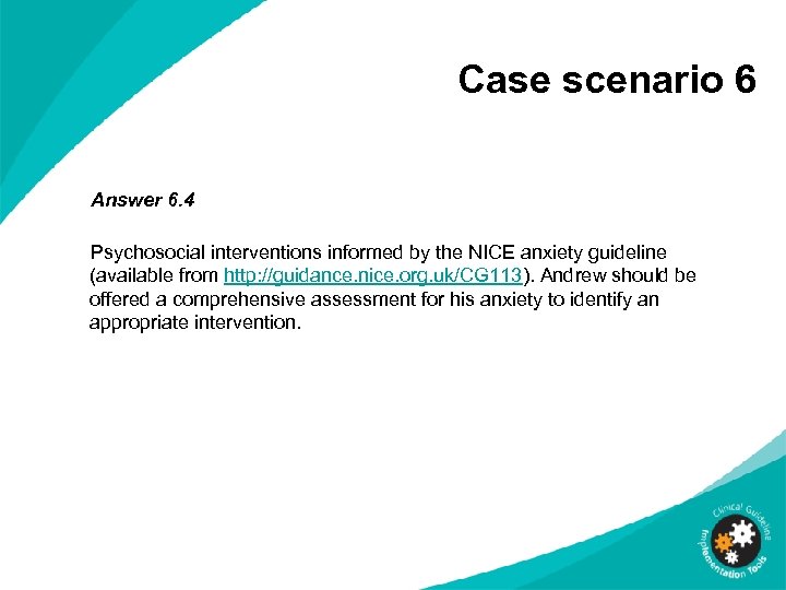 Case scenario 6 Answer 6. 4 Psychosocial interventions informed by the NICE anxiety guideline