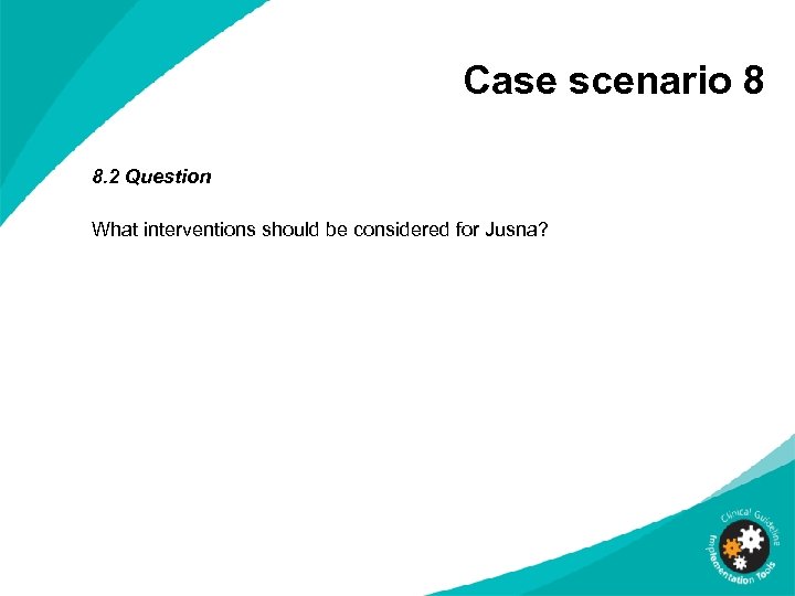 Case scenario 8 8. 2 Question What interventions should be considered for Jusna? 
