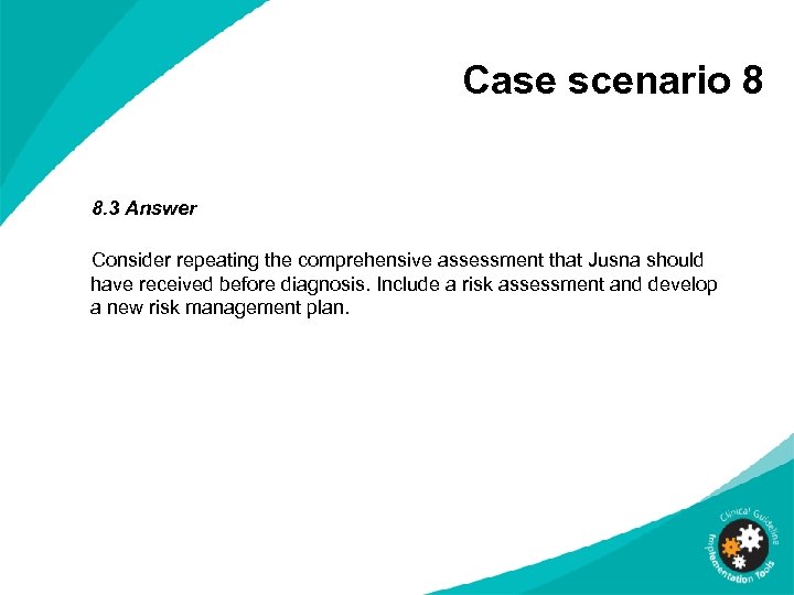 Case scenario 8 8. 3 Answer Consider repeating the comprehensive assessment that Jusna should