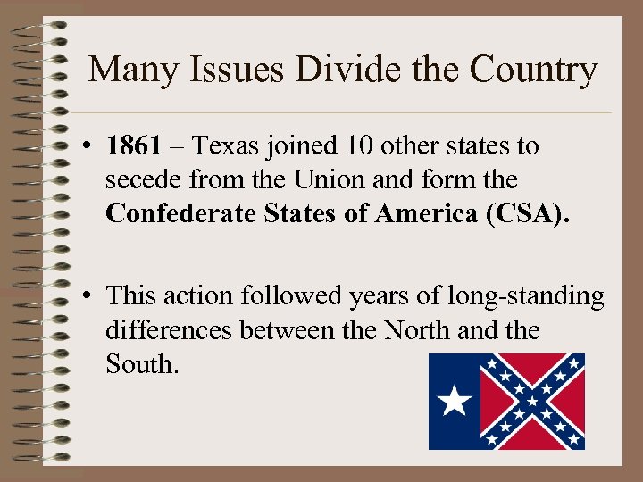 Many Issues Divide the Country • 1861 – Texas joined 10 other states to