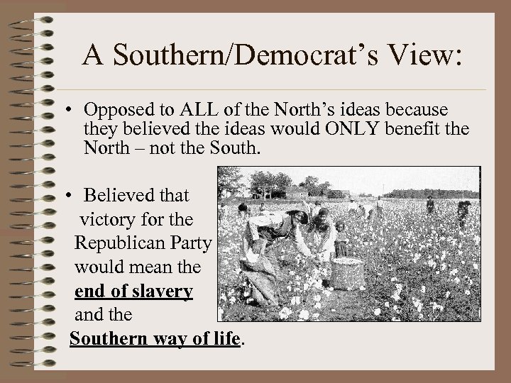 A Southern/Democrat’s View: • Opposed to ALL of the North’s ideas because they believed