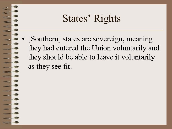 States’ Rights • [Southern] states are sovereign, meaning they had entered the Union voluntarily