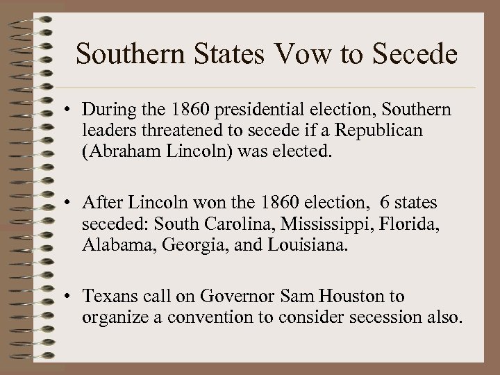 Southern States Vow to Secede • During the 1860 presidential election, Southern leaders threatened