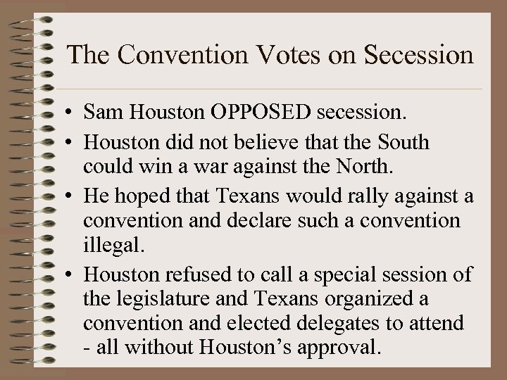 The Convention Votes on Secession • Sam Houston OPPOSED secession. • Houston did not