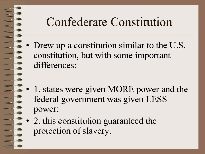 Confederate Constitution • Drew up a constitution similar to the U. S. constitution, but