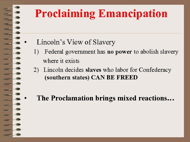 Proclaiming Emancipation • Lincoln’s View of Slavery 1) Federal government has no power to