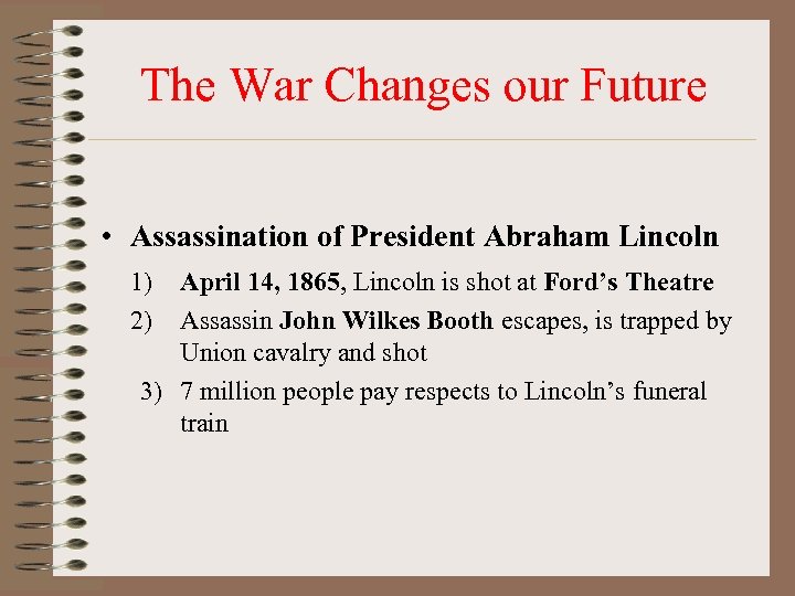 The War Changes our Future • Assassination of President Abraham Lincoln 1) 2) April