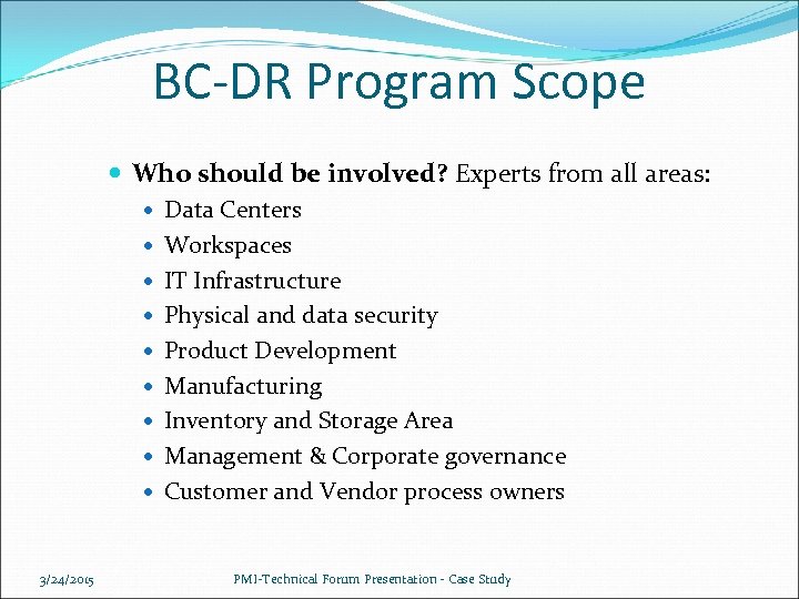BC-DR Program Scope Who should be involved? Experts from all areas: Data Centers Workspaces