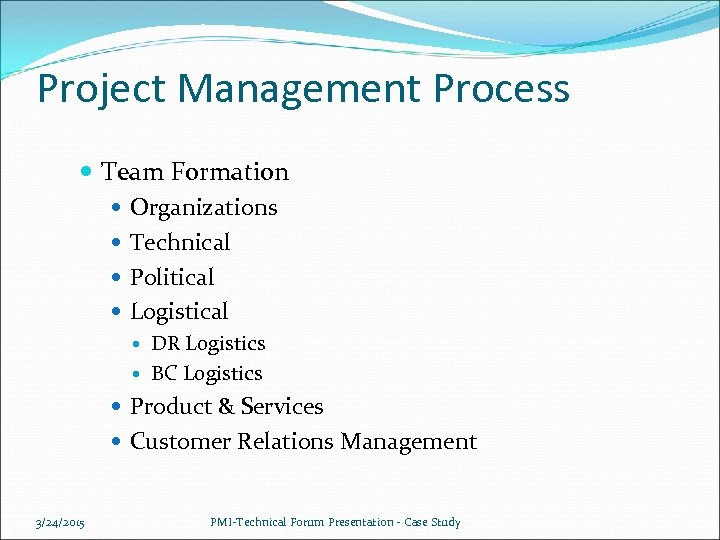 Project Management Process Team Formation Organizations Technical Political Logistical DR Logistics BC Logistics Product