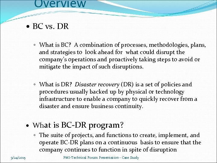 Overview BC vs. DR ◦ What is BC? A combination of processes, methodologies, plans,
