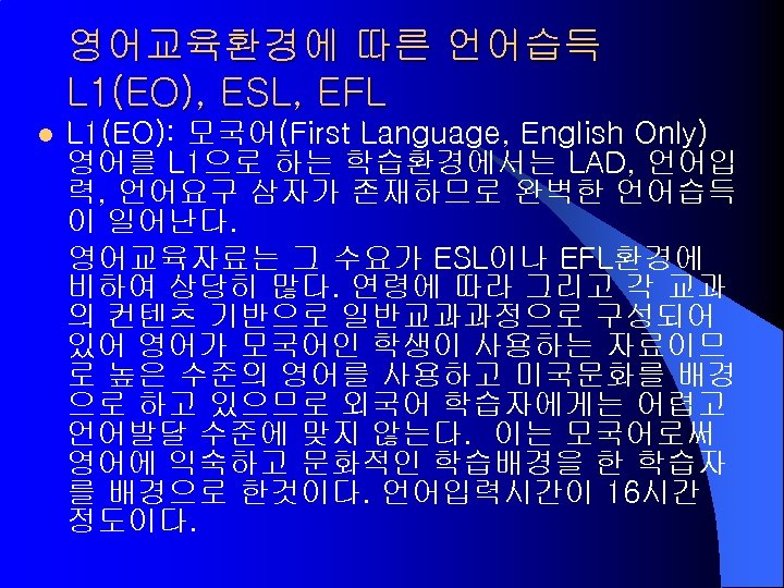 영어교육환경에 따른 언어습득 L 1(EO), ESL, EFL l L 1(EO): 모국어(First Language, English Only)