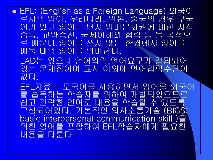 l EFL: (English as a Foreign Language) 외국어 로서의 영어, 우리나라, 일본, 중국의 경우
