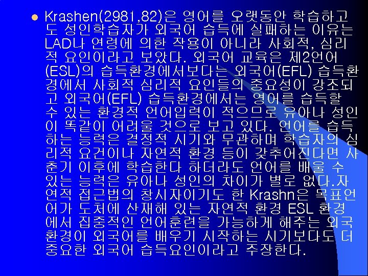l Krashen(2981, 82)은 영어를 오랫동안 학습하고 도 성인학습자가 외국어 습득에 실패하는 이유는 LAD나 연령에