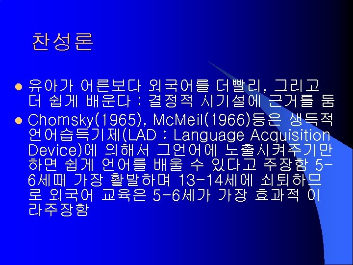 찬성론 유아가 어른보다 외국어를 더빨리, 그리고 더 쉽게 배운다 : 결정적 시기설에 근거를 둠