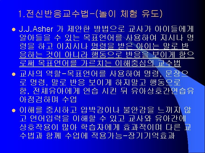 1. 전신반응교수법-(놀이 체험 유도) l l l J. J. Asher 가 제안한 방법으로 교사가