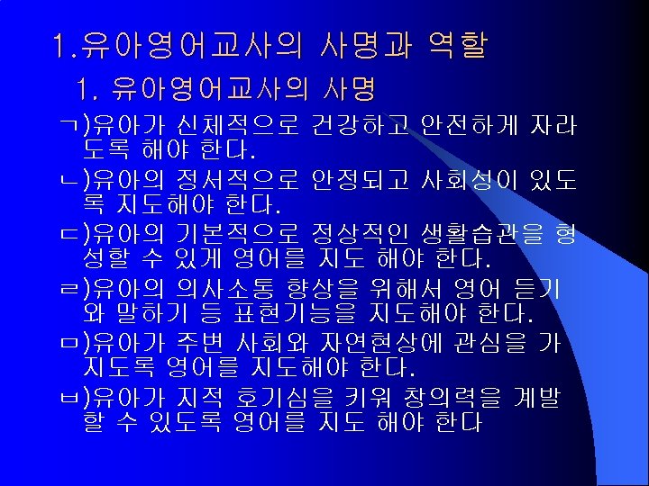 1. 유아영어교사의 사명과 역할 1. 유아영어교사의 사명 ㄱ)유아가 신체적으로 건강하고 안전하게 자라 도록 해야