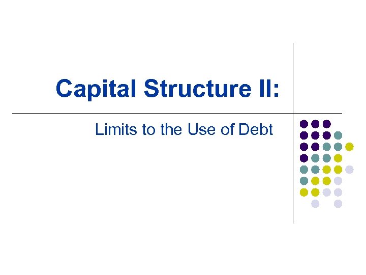 Capital Structure II: Limits to the Use of Debt 