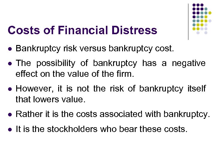 Costs of Financial Distress l Bankruptcy risk versus bankruptcy cost. l The possibility of