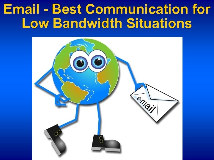 Email - Best Communication for Low Bandwidth Situations 