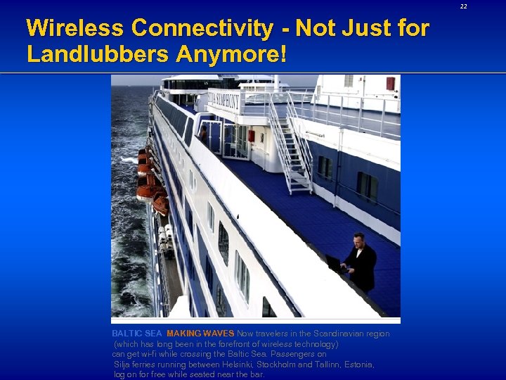 22 Wireless Connectivity - Not Just for Landlubbers Anymore! BALTIC SEA MAKING WAVES Now