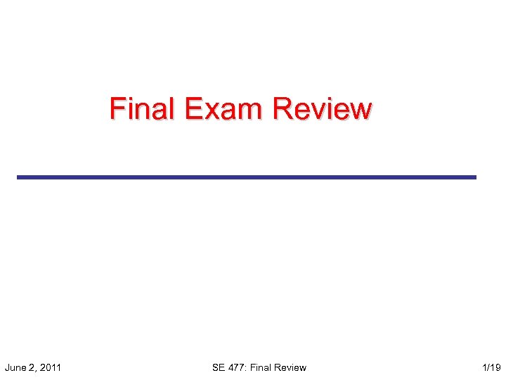 Final Exam Review June 2, 2011 SE 477: Final Review 1/19 