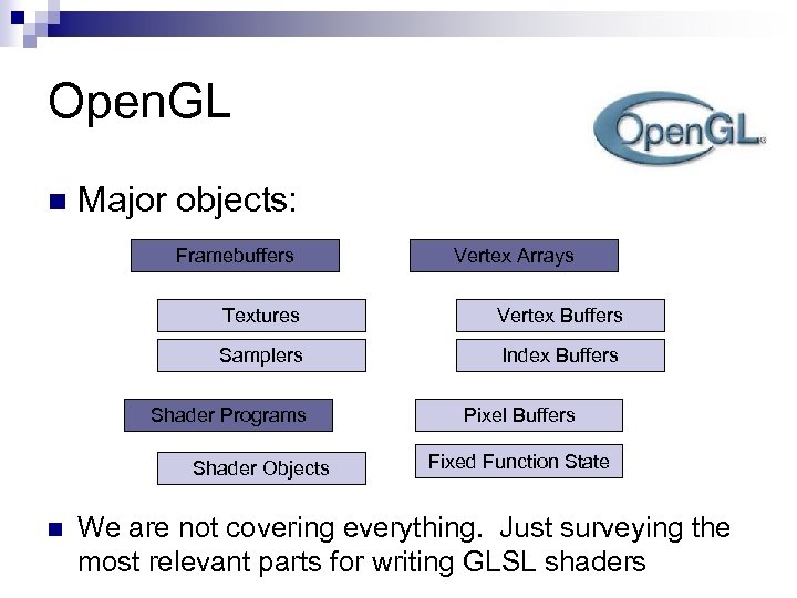 Open. GL n Major objects: Framebuffers Vertex Arrays Textures Vertex Buffers Samplers Index Buffers