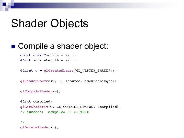 Shader Objects n Compile a shader object: const char *source = //. . .